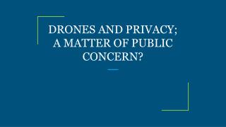 DRONES AND PRIVACY; A MATTER OF PUBLIC CONCERN?