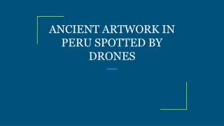 ANCIENT ARTWORK IN PERU SPOTTED BY DRONES