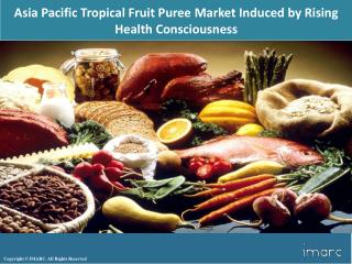 Asia Pacific Tropical Fruit Puree Market Increasing Demand, Growth Analysis and Outlook 2018-2023