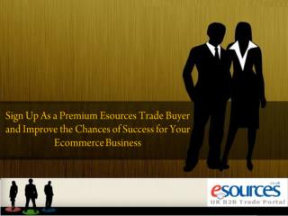Sign Up As a Premium Esources Trade Buyer and Improve the Chances of Success for Your Ecommerce Business