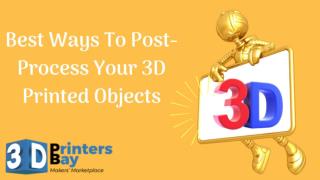 Best Ways To Post-Process Your 3D Printed Objects