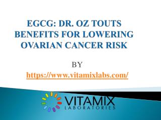 EGCG DR. OZ TOUTS BENEFITS FOR LOWERING OVARIAN CANCER RISK