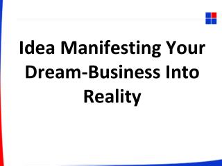 [PPT] Idea manifesting your dream-business into reality