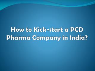 How to Kick-start a PCD Pharma Company in India? - Rx Biotech