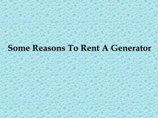  Some Reasons To Rent A Generator