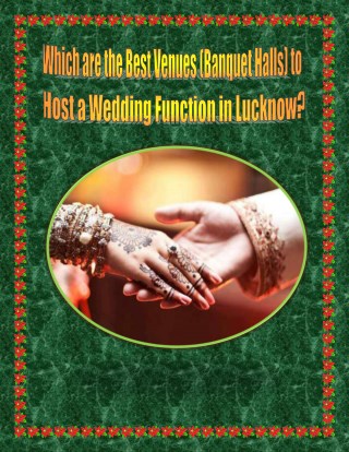 Which are the Best Venues (Banquet Halls) to Host a Wedding Function in Lucknow?