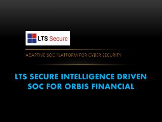 LTS Secure Intelligence Driven SOC For Orbis Financial
