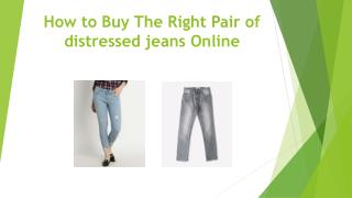 How to buy the right pair of distressed jeans online