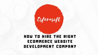 How To Hire The Right eCommerce Website Development Company