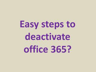 Easy steps to deactivate office 365?