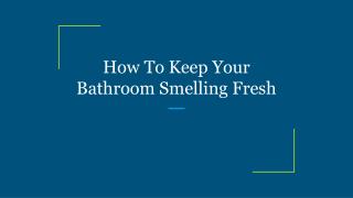 How To Keep Your Bathroom Smelling Fresh