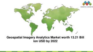 Geospatial Imagery Analytics Market worth 13.21 Billion USD by 2022 - Exclusive Report by MarketsandMarkets™
