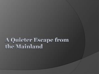 A Quieter Escape from the Mainland