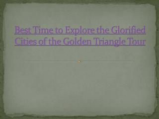 Best Time to Explore the Glorified Cities of the Golden Triangle Tour