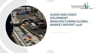 Audio And Video Equipment Manufacturing Global Market Report 2018