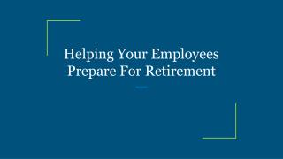 Helping Your Employees Prepare For Retirement