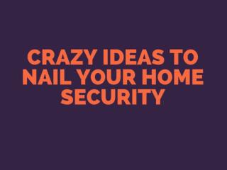 Crazy ideas to Nail Your Home Security