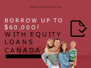 Borrow Up To $60,000 With Equity Loans Canada