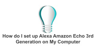 how do I set up Alexa amazon echo 3rd generation on my computer