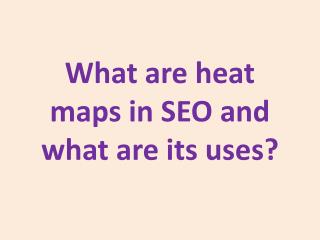 What are heat maps in SEO and what are its uses?