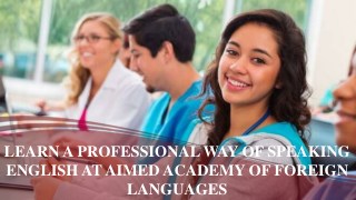 LEARN A PROFESSIONAL WAY OF SPEAKING ENGLISH AT AIMED ACADEMY OF FOREIGN LANGUAGES