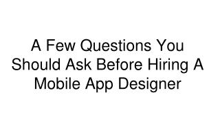 A Few Questions You Should Ask Before Hiring A Mobile App Designer