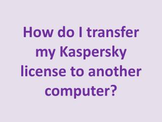 How do I transfer my Kaspersky license to another computer?
