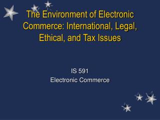 The Environment of Electronic Commerce: International, Legal, Ethical, and Tax Issues