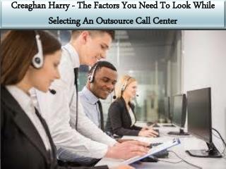 Creaghan Harry - The Factors You Need To Look While Selecting An Outsource Call Center