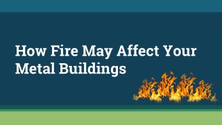 How Fire May Affect Your Metal Buildings