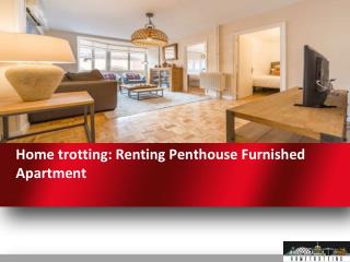 Home trotting Renting Penthouse Furnished Apartment