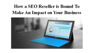 How a SEO Reseller is Bound To Make An Impact on Your Business