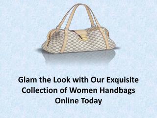 Glam the Look with Our Exquisite Collection of Women Handbags Online Today