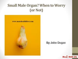 Small Male Organ? When to Worry (or Not)