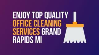 Enjoy Top Quality Office Cleaning Services Grand Rapids MI