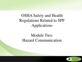 OSHA Safety and Health Regulations Related to SPF Applications Module Two: Hazard Communication