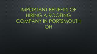 Important Benefits Of Hiring A Roofing Company In Portsmouth OH