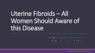 Uterine Fibroids – All Women Should Aware of this Disease