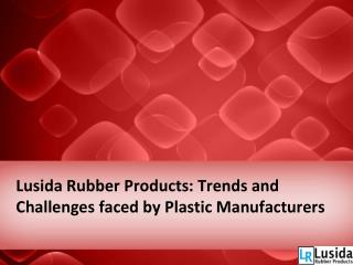 Lusida Rubber Products Trends and Challenges faced by Plastic Manufacturers