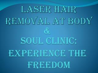 Laser Hair Removal At Body & Soul Clinic: Experience The Freedom