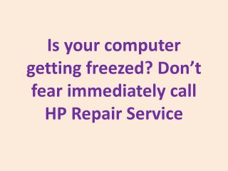 Is your computer getting freezed? Don’t fear immediately call HP Repair Service