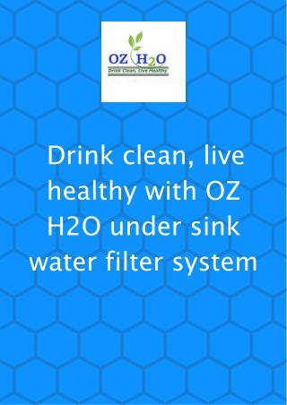 Drink Clean, Live Healthy With OZ H2O Under Sink Water Filter System