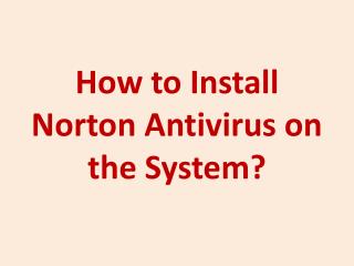 How to Install Norton Antivirus on the System?