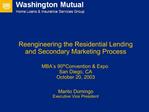 Reengineering the Residential Lending and Secondary Marketing Process MBA s 90th Convention Expo San Diego, CA Octobe