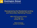 Reengineering the Residential Lending and Secondary Marketing Process MBA s 90th Convention Expo San Diego, CA Octobe