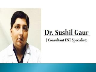 Dr. Sushil Gaur - Best ENT Specialist in Vasundhara