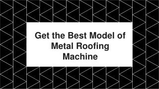 Get the Best Model of Metal Roofing Machine