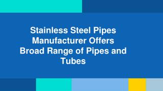 Stainless Steel Pipes Manufacturer Offers Broad Range of Pipes and Tubes