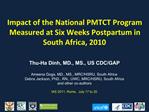 Impact of the National PMTCT Program Measured at Six Weeks Postpartum in South Africa, 2010 Thu-Ha Dinh, MD., MS., US