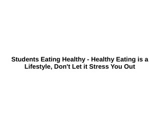 Students Eating Healthy - Healthy Eating is a Lifestyle, Don't Let it Stress You Out